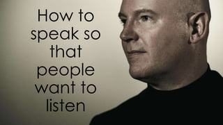 How to
speak so
that
people
want to
listen
 