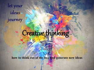 Creative thinking –
how to think out of the box and generate new ideas
 