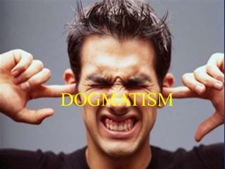 DOGMATISM
 