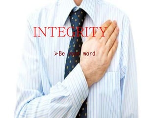 INTEGRITY
Be your word
 