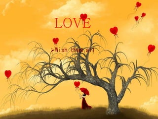 LOVE
Wish them all
 