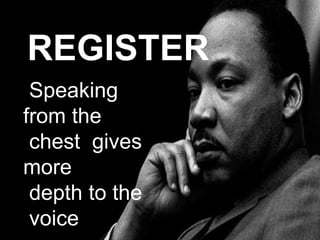 REGISTER
Speaking
from the
chest gives
more
depth to the
voice
 