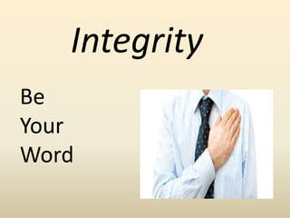 Integrity
Be
Your
Word
 