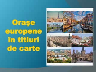 Oraşe
europene
în titluri
de carte
 