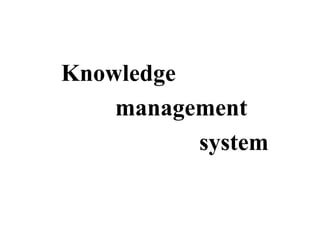 Knowledge
management
system
 
