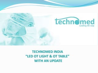 TECHNOMED INDIA
“LED OT LIGHT & OT TABLE”
WITH AN UPDATE
 