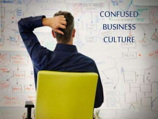 CONFUSED
BUSINESS
CULTURE