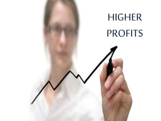 HIGHER
PROFITS