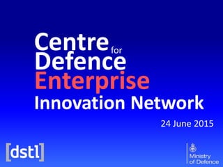 Centre
Defence
Enterprise
for
24 June 2015
Innovation Network
 