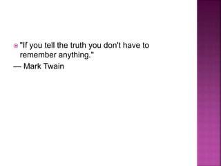  "If you tell the truth you don't have to
remember anything."
— Mark Twain
 