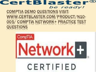 COMPTIA DEMO QUESTIONS VISIT:
WWW.CERTBLASTER.COM/PRODUCT/N10-
005/ COMPTIA NETWORK+ PRACTICE TEST
QUESTIONS
 