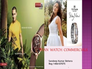 TITAN WATCH COMMERCIALS
Sandeep Kumar Behera
Reg-1406107075
1
 