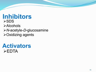 29
Inhibitors
SDS
Alcohols
N-acetyle-D-glucosamine
Oxidizing agents
Activators
EDTA
 