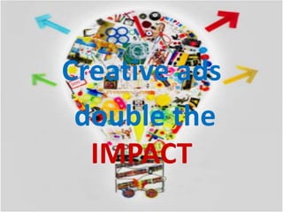 Creative ads
double the
IMPACT
 