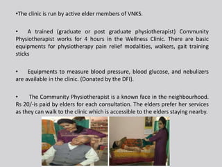 •The clinic is run by active elder members of VNKS.
• A trained (graduate or post graduate physiotherapist) Community
Phys...
