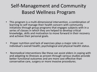 Self-Management and Community
Based Wellness Program
• This program is a multi-dimensional intervention, a combination of
...