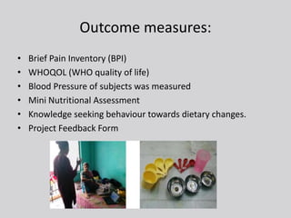 Outcome measures:
• Brief Pain Inventory (BPI)
• WHOQOL (WHO quality of life)
• Blood Pressure of subjects was measured
• ...