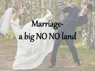 Marriage-
a big NO NO land
 