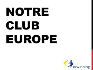NOTRE
CLUB
EUROPE
 