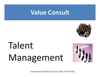 Value Consult
Talent
Management
www.valueconsulttraining.com
(021 7919 8730)
 