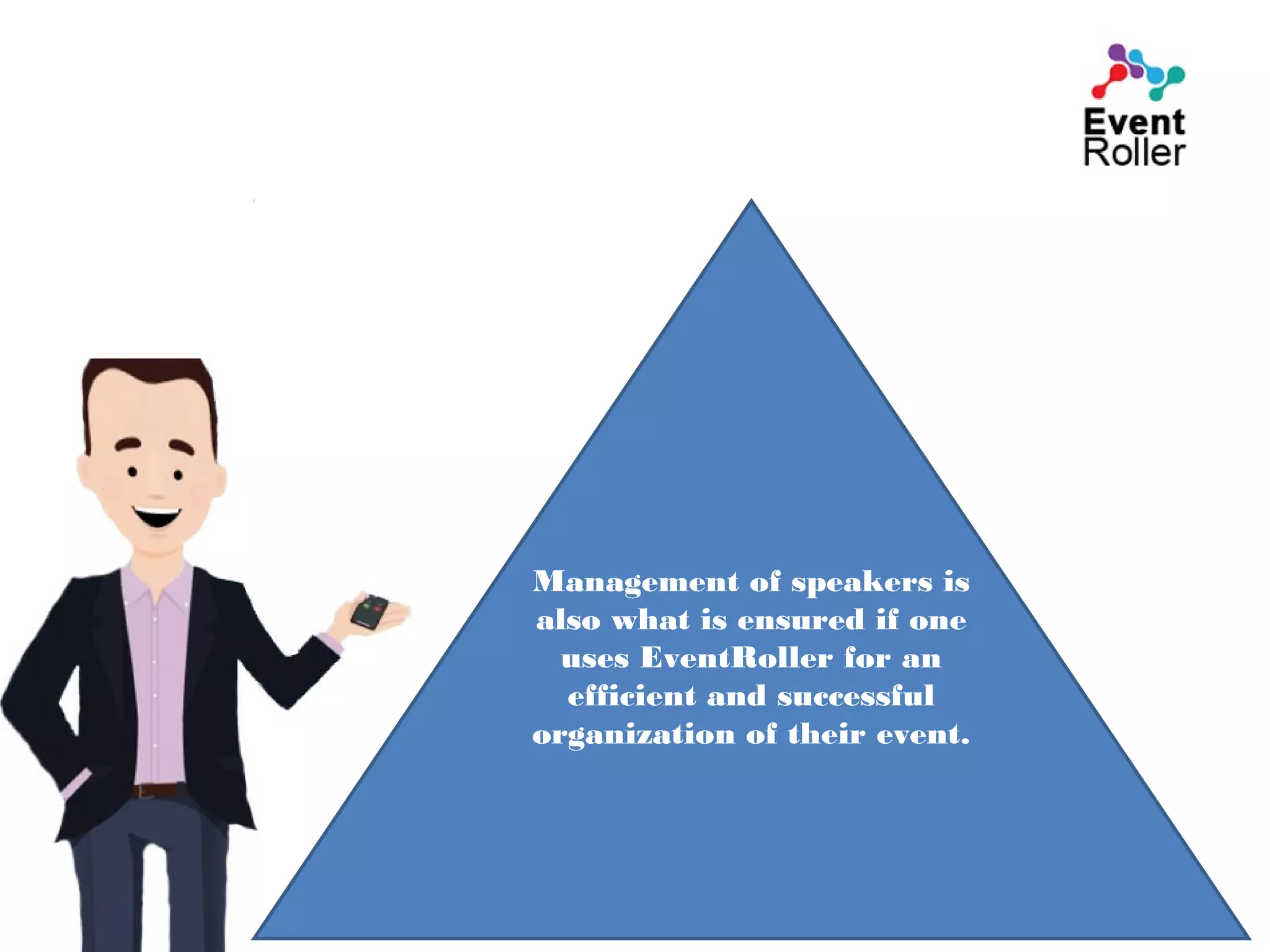 Management of speakers is
also what is ensured if one
uses EventRoller for an
efficient and successful
organization of their event.
 