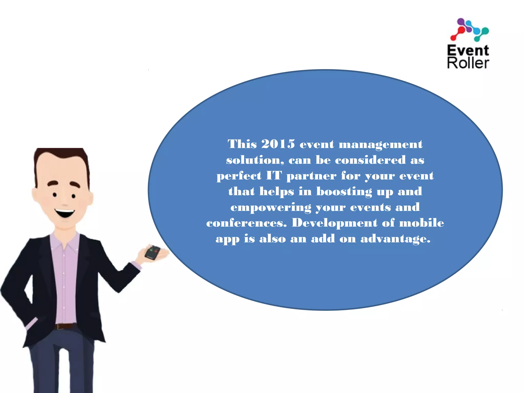 This 2015 event management
solution, can be considered as
perfect IT partner for your event
that helps in boosting up and
empowering your events and
conferences. Development of mobile
app is also an add on advantage.
 