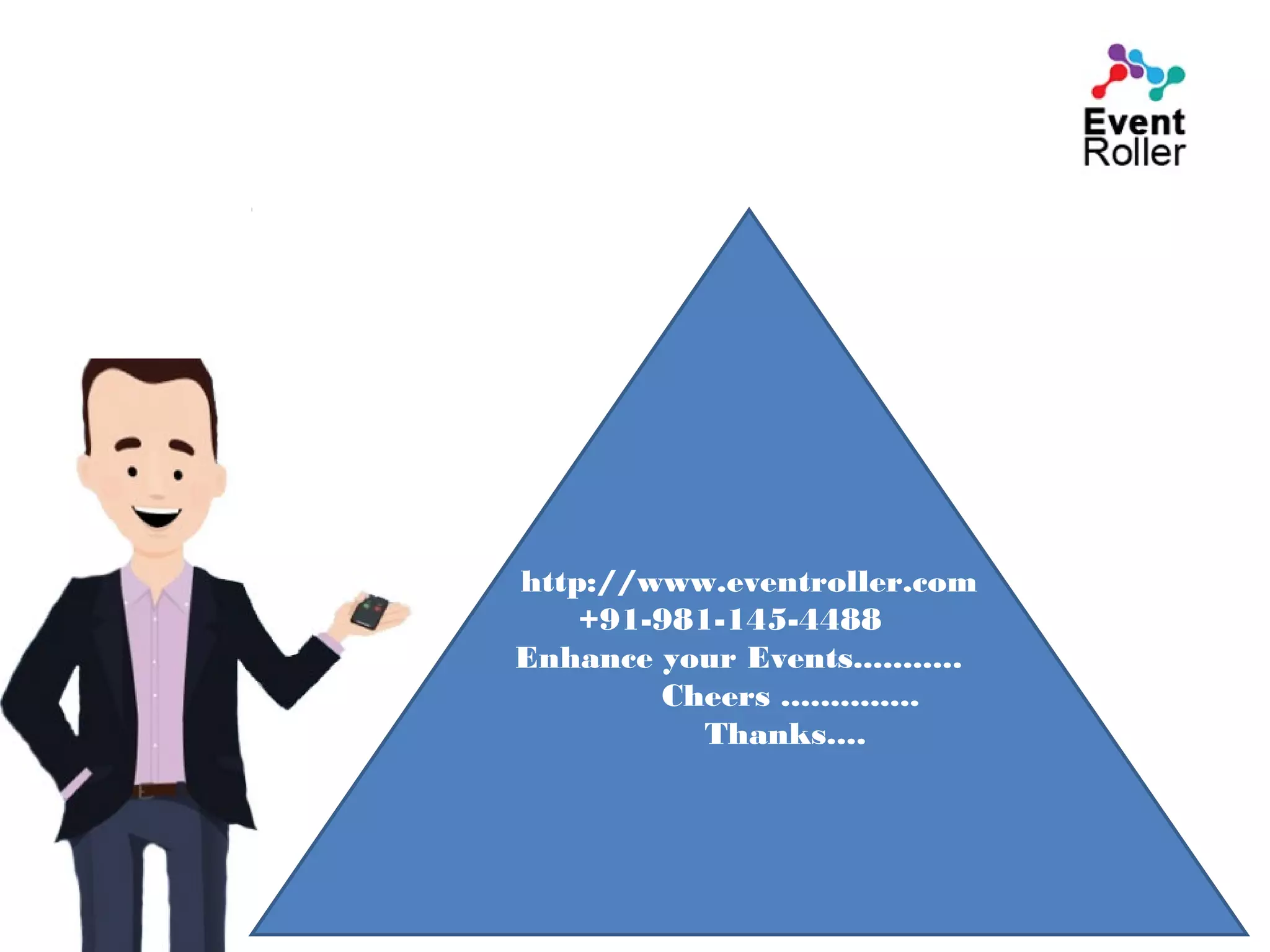 http://www.eventroller.com
+91-981-145-4488
Enhance your Events...........
Cheers ..............
Thanks....
 