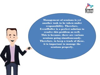 Management of sessions is yet
another task to be taken under
responsibility. Therefore,
EventRoller is a perfect solution ...