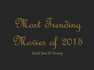 Most Trending
Movies of 2015
Sarah Jane A. Causing
 