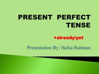Presentation By: Hafsa Rahman
+already/yet
 