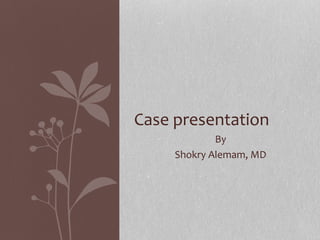 By
Shokry Alemam, MD
Case presentation
 