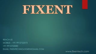 REACH US
MOBILE: - +91 9915722073
+91 9915722083
EMAIL: FIXENTECHNOLOGIES@GMAIL.COM
 