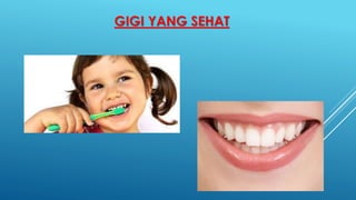 GIGI YANG SEHAT
 