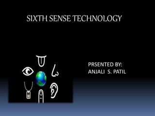 SIXTH SENSE TECHNOLOGY
PRSENTED BY:
ANJALI S. PATIL
 