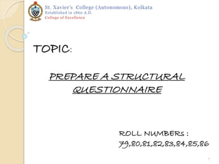 TOPIC:
PREPARE A STRUCTURAL
QUESTIONNAIRE
ROLL NUMBERs :
79,80,81,82,83,84,85,86
1
 