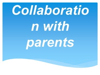 Collaboratio
n with
parents
 