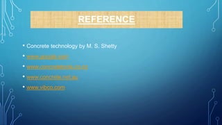 REFERENCE
• Concrete technology by M. S. Shetty
• www.google.com
• www.concretetools.co.nz
• www.concrete.net.au
• www.vibco.com
 