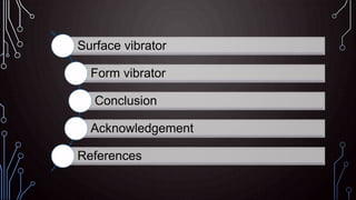 Surface vibrator
Form vibrator
Conclusion
Acknowledgement
References
 