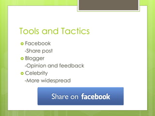 Tools and Tactics
 Facebook
-Share post
 Blogger
-Opinion and feedback
 Celebrity
-More widespread
 