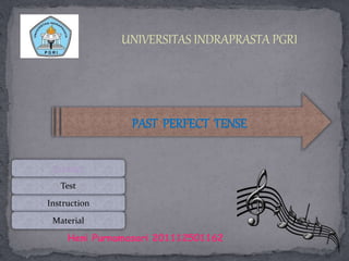 Heni Purnamasari 201112501162
UNIVERSITAS INDRAPRASTA PGRI
PAST PERFECT TENSE
Instruction
Test
Contact
Material
 