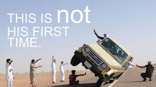 THIS IS not
HIS FIRST
TIME.
 