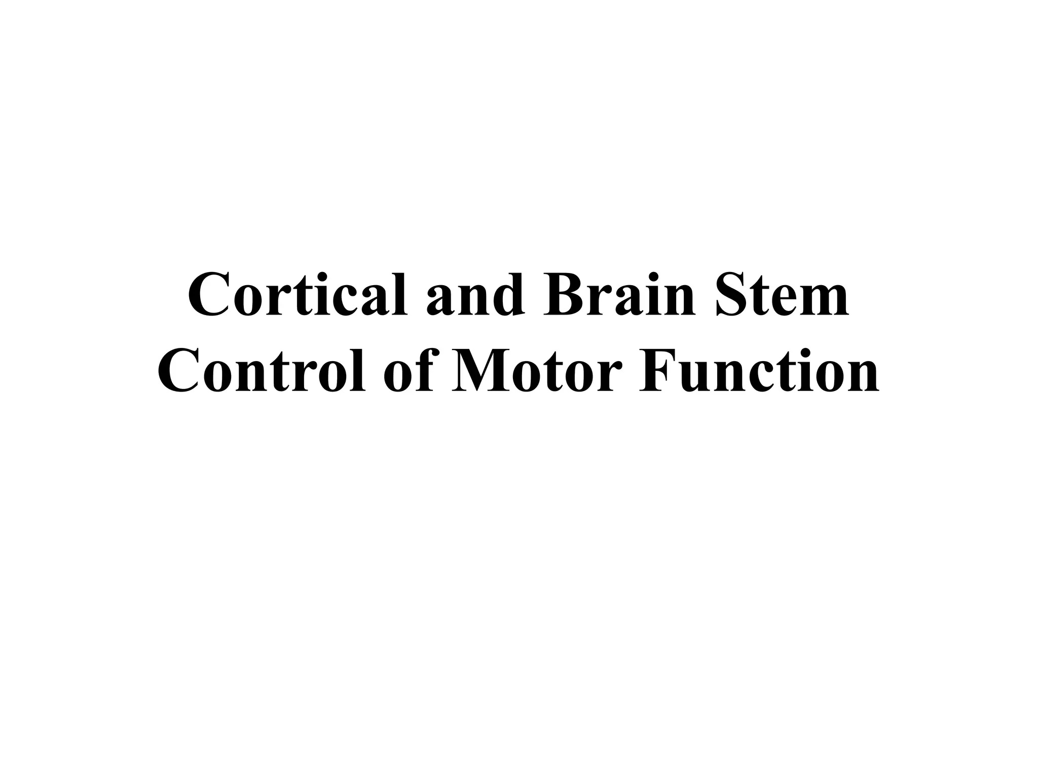 Cortical and Brain Stem
Control of Motor Function
 
