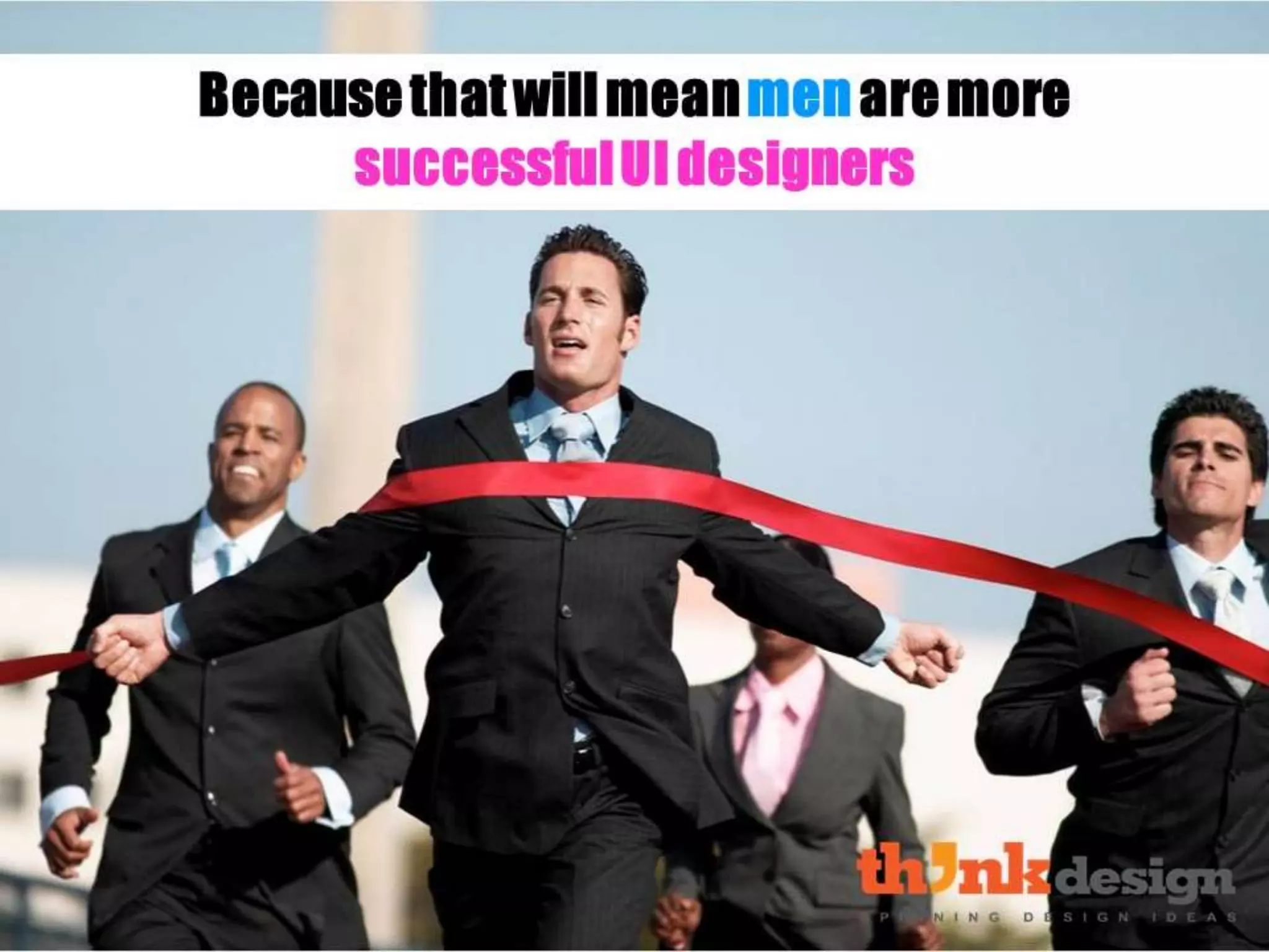 Because that will mean men are
more successful UI designers
 