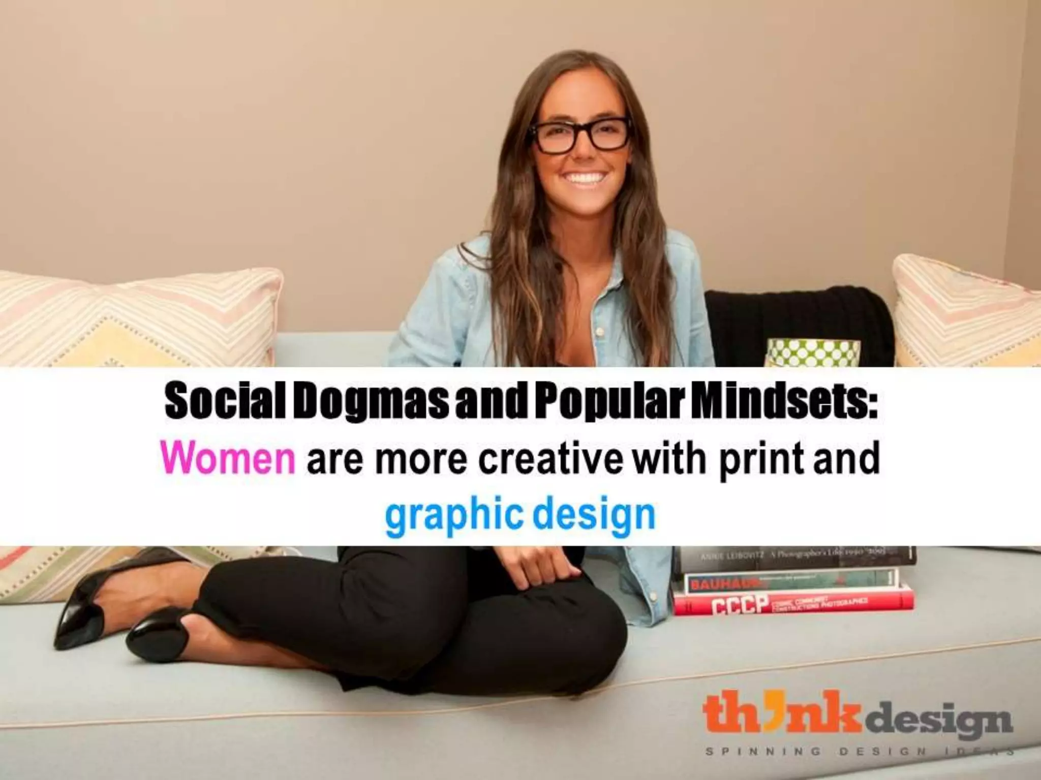 Social Dogmas and Popular Mindsets:
Women are more creative with print
and graphic design
 