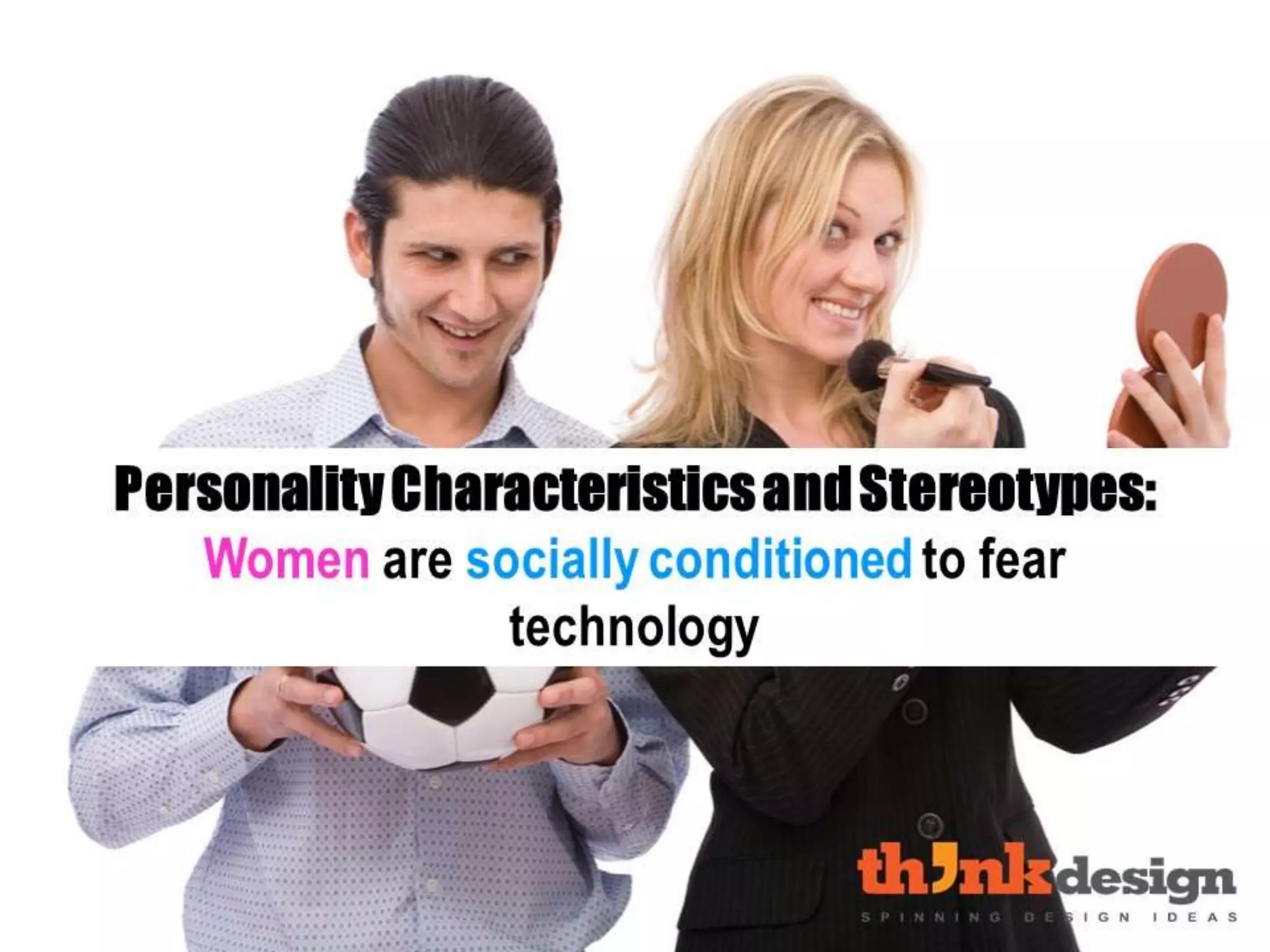 Personality Characteristics and
Stereotypes: Women are socially
conditioned to fear technology
 