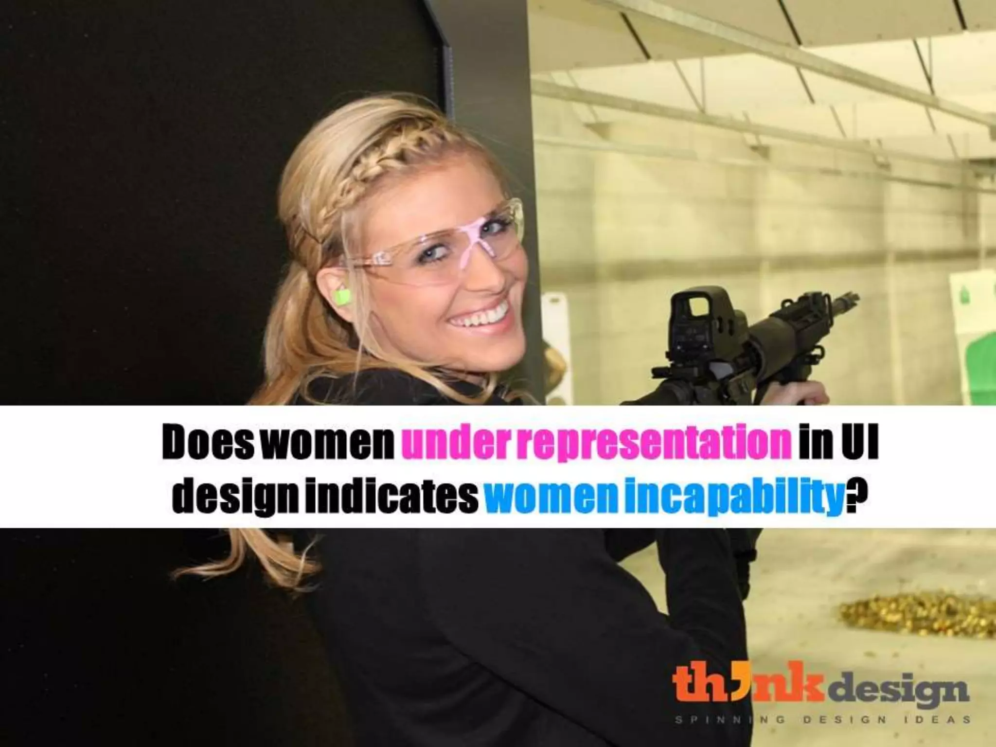 Does women under representation in
UI design indicates women
incapability?
 