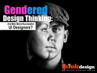 Gendered Design Thinking:
Are Men More Successful
UI Designers?
 