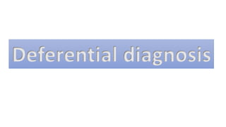 Deferential diagnosis
 