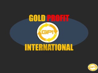GOLD PROFIT
INTERNATIONAL
 
