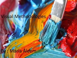 Visual Methodologies
By : Maria Aleem
 